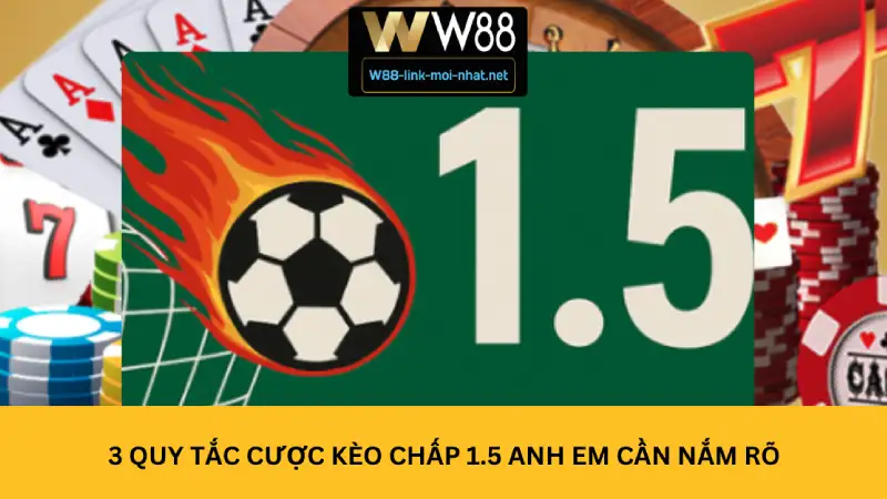 3 Quy tắc cược Kèo chấp 1.5 anh em cần nắm rõ