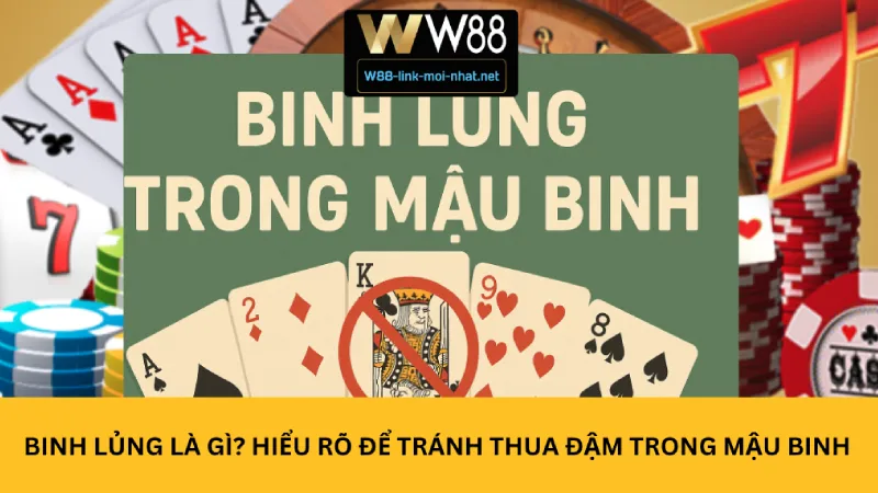 Binh lủng là gì? Hiểu rõ để tránh thua đậm trong Mậu Binh