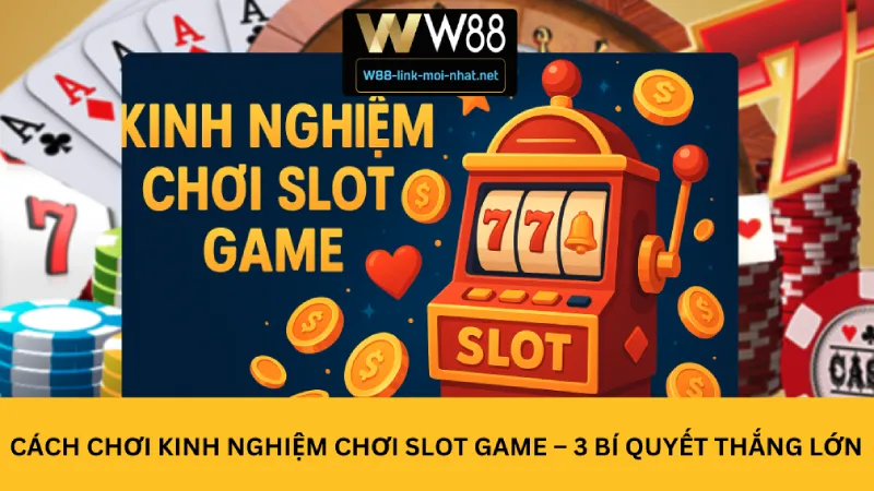 Cách chơi kinh nghiệm chơi slot game – 3 Bí quyết thắng lớn