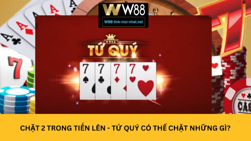 Chặt 2 trong tiến lên - Tứ quý có thể chặt những gì?