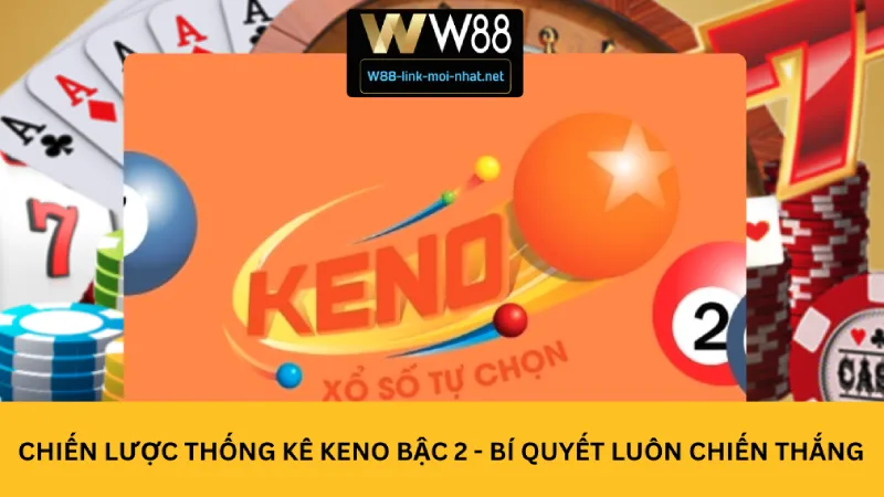 Chiến lược thống kê Keno bậc 2 - Bí quyết luôn chiến thắng