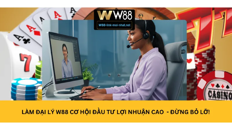 Làm Đại Lý W88 Cơ Hội Đầu Tư Lợi Nhuận Cao - Đừng Bỏ Lỡ!