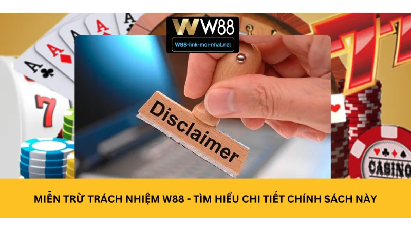 Miễn trừ trách nhiệm W88 - Tìm hiểu chi tiết chính sách này