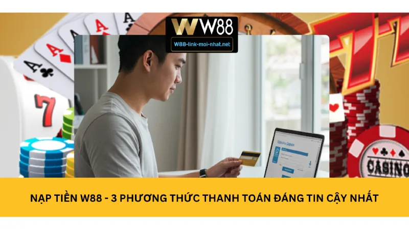 Nạp Tiền W88 – Hướng Dẫn Nạp Tiền Vào Ví Đơn Giản Nạp Tiền W88 - 3 Phương Thức Thanh Toán Đáng Tin Cậy Nhất