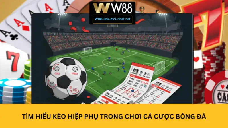 Tìm hiểu kèo hiệp phụ trong chơi cá cược bóng đá