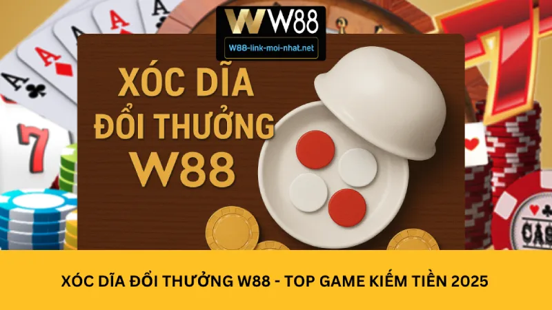 Xóc Dĩa Đổi Thưởng W88 - Top Game Kiếm Tiền 2025