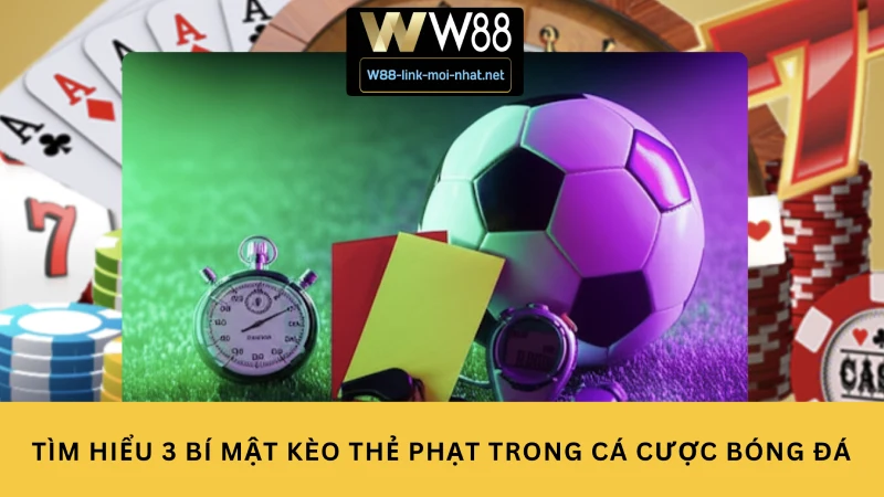 Tìm Hiểu 3 Bí Mật Kèo Thẻ Phạt Trong Cá Cược Bóng Đá