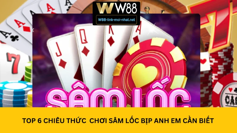 Top 6 Chiêu Thức Chơi Sâm Lốc Bịp Anh Em Cần Biết