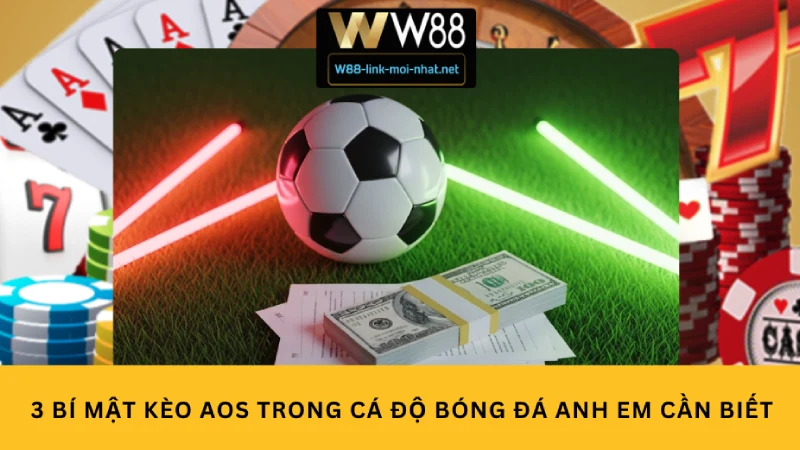 3 Bí mật kèo AOS trong cá độ bóng đá anh em cần biết