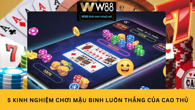 5 Kinh nghiệm chơi mậu binh luôn thắng của cao thủ