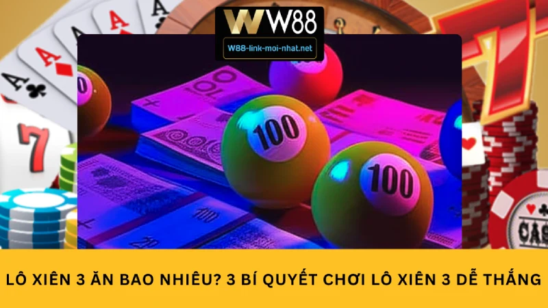 Lô xiên 3 ăn bao nhiêu? 3 Bí quyết chơi lô xiên 3 dễ thắng
